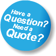  Have a Question? Need a Quote?